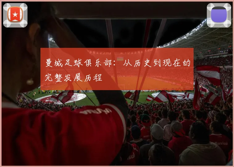 曼城足球俱乐部：从历史到现在的完整发展历程